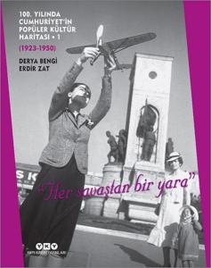 100. Yılında Cumhuriyet’in Popüler Kültür Haritası 1 (1923-1950) "Her savaştan bir yara"
