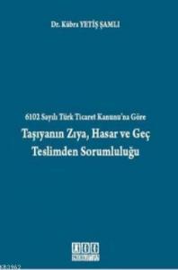 6102 Sayılı Türk Ticaret Kanunu'na Göre Taşıyanın Zıya, Hasar ve Geç Teslimden Sorumluluğu
