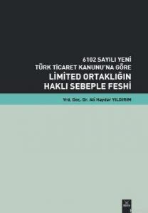 6102 Sayılı Yeni Türk Ticaret Kanunu'na Göre Limited Ortaklığın Haklı Sebeple Feshi