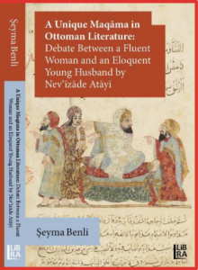 A Unique Maqâma in Ottoman Literature: Debate between a Fluent Woman and an Eloquent Young Husband by Nev’îzâde Atâyî