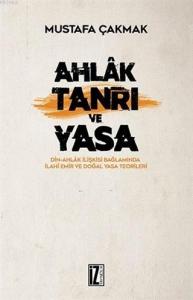 Ahlak Tanrı ve Yasa; Din - Ahlak İlişkisi Bağlamında İlahi Emir ve Doğan Yasa Teorileri