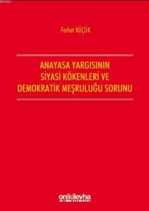 Anayasa Yargısının Demokratik Kökenleri ve Siyasi Meşruluğu Sorunu