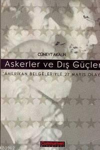 Askerler ve Dış Güçler; Amerikan Belgeleriyle 27 Mayıs Olayı
