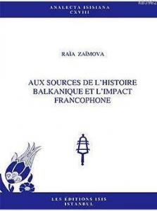 Aux Sources De L'histoire Balkanique Et L'impact Francophone