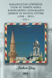 Başlangıçtan Günümüze Talim ve Terbiye Kurul Kararlarında Azınlıkların ( Ermeni ve Musevi ) Eğitimi ( 1926-2021 ) Cilt 1