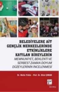 Belediyelere Ait Gençlik Merkezlerinde Etkinliklere Katılan Bireylerin Memnuniyet; Beklenti ve Serbest Zaman Doyum Düzeylerinin İncelenmesi