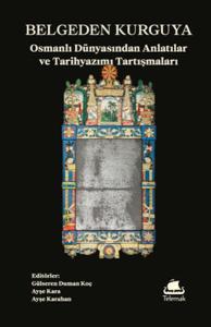 Belgeden Kurguya: Osmanlı Dünyasından Anlatılar ve Tarihyazımı Tartışmaları 