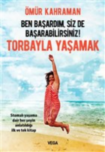 Ben Başardım, Siz de Başarabilirsiniz! - Torbayla Yaşamak;Stomalı Yaşama Dair Her Şeyin Anlatıldığı İlk ve Tek Kitap