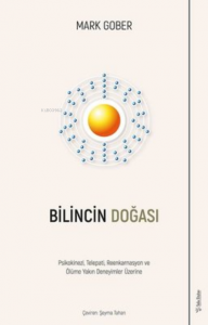 Bilincin Doğası ;Psikokinezi, Telepati, Reenkarnasyon ve Ölüme Yakın Deneyimler Üzerine