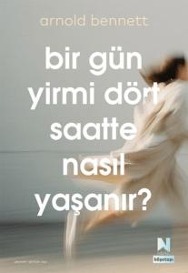 Bir Gün Yirmi Dört Saatte Nasıl Yaşanır?