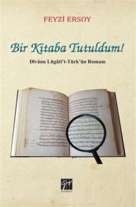 Bir Kitaba Tutuldum Divanu Lügati't Türk'ün Romanı