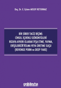 Bir Siber Taciz Biçimi : Cinsel İçerikli Görüntüleri Rızaya Aykırı Olarak İfşa Etme, Yayma, Erişilebilir Kılma Veya Üretme Suçu