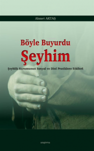 Böyle Buyurdu Şeyhim;Şeyhlik Kurumunun Sosyal ve Dinî Pratiklere Etkileri
