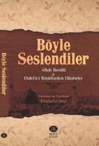 Böyle Seslendiler; Allah Rasulü ve Hulefa-i Raşidin'den Hitabeler