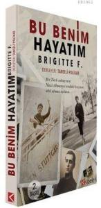 Bu Benim Hayatım - Brigittte F.; Bir Türk Subayının Nazi Almanya'sındaki Kızının Akıl Almaz Öyküsü