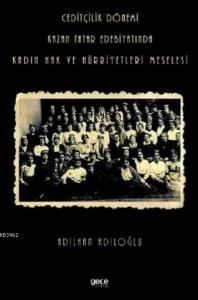 Ceditçilik Dönemi Kazan Tatar Edebiyatında Kadın Hak Ve Hürriyetleri Meselesi