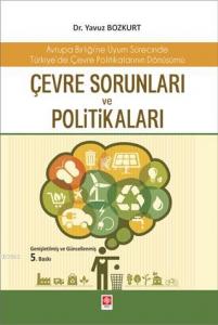 Çevre Sorunları ve Politikaları; Avrupa Birliği'ne Uyum Sürecinde Türkiye'de Çevre Politikalarının Dönüşümü