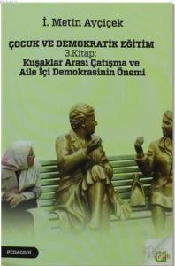 Çocuk ve Demokratik Eğitim 3. Kitap: Kuşaklar Arası Çatışma ve Aile İçi Demokrasinin Önemi