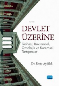 Devlet Üzerine ;Tarihsel, Kavramsal, Ontolojik ve Kuramsal Tartışmalar