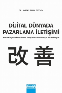 Dijital Dünyada Pazarlama İletişimi;Yeni Dünyada Pazarlama İletişimine Bütünleşik Bir Yaklaşım