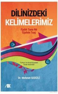 Dilinizdeki Kelimelerimiz; Türkçe ve Arnavutçadaki Ortak Kelimeler