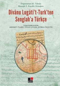 Doğumunun 60. yılında Mustafa S. Kaçalin Armağanı Dîvânu Lugâti't - Turk'ten Senglah'a Türkçe