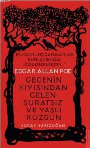 Edgar Allan Poe / Gecenin Kıyısından Gelen Suratsız ve Yaşlı Kuzgun; En Korkunç Canavarlar Ruhlarımızda Gizlenenlerdir