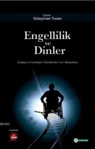Engellilik ve Dinler; Kutsayıcı ve Lanetleyici Geleneklerden Yeni Yaklaşımlara