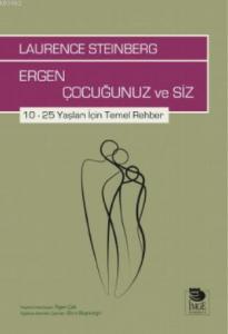 Ergen Çocuğunuz ve Siz; 10 – 25 Yaşları İçin Temel Rehber
