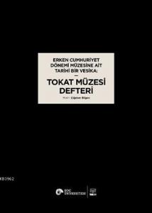 Erken Cumhuriyet Dönemi Müzesine Ait Tarihi Bir Vesika: Tokat Müzesi Defteri