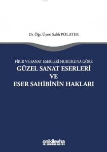 Fikir ve Sanat Eserleri Hukukuna Göre Güzel Sanat Eserleri ve Eser Sahibinin Hakları