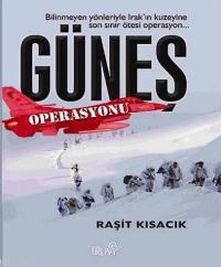 Güneş Operasyonu; Bilinmeyen Yönleriyle Irak'ın Kuzeyine Son Sınır Ötesi Operasyon...