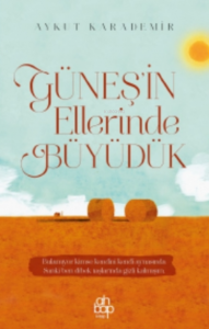 Güneş'in Ellerinde Büyüdük