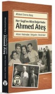 Her Sayfası Altın Değerinde: Ahmed Ateş; Ailesi: Hatıralar, Belgeler, Resimler