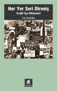 Her Yer Seri Direniş ;Ereğli İşçi Hikayeleri