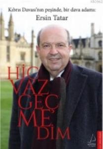 Hiç Vazgeçmedim; Kıbrıs Davası'nın Peşinde Bbir Dava Adamı : Ersin Tatar