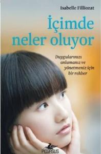 İçimde Neler Oluyor; Duygularınızı Anlamanız ve Yönetmeniz İçin Bir Rehber