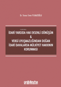 İdari Yargıda Hak Eksenli Dönüşüm - Vergi Uyuşmazlığından Doğan İdari Davalarda Mülkiyet Hakkının Korunması