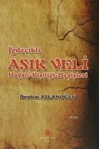 İğdecilik Aşık Veli Hayatı - Kişiliği - Deyişleri