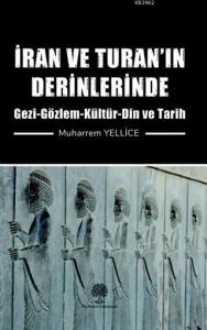 İran ve Turan'ın Derinlerinde Gezi - Gözlem - Kültür - Din ve Tarih