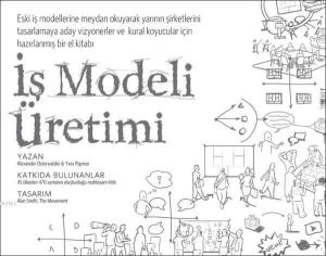 İş Modeli Üretimi; Vizyonerler, Kural Koyucular ve Meydan Okuyucular İçin Bir El Kitabı