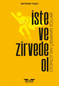 İste ve Zirvede;Otopilottan Çıkmanın Yolları