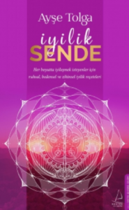 İyilik Sende;Her Boyutta İyileşmek İsteyenler İçin Ruhsal, Bedensel ve Zihinsel İyilik Reçeteleri