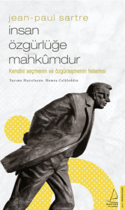 Jean-Paul Sartre/İnsan Özgürlüğe Mahkûmdur;Kendini Seçmenin ve Özgürleşmenin Felsefesi