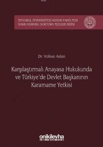 Karşılaştırmalı Anayasa Hukukunda ve Türkiye'de Devlet Başkanının Kararname Yetkisi