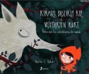 Kırmızı Başlıklı Kız ve Vejetaryen Kurt; Daha Önce Hiç Anlatılmamış Bir Masal