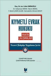 Kıymetli Evrak Hukuku Pratik Çalışmaları - Ticaret Hukuku Uygulama Serisi 3