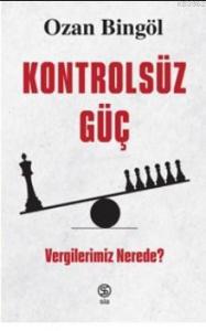 Kontrolsüz Güç  Vergilerimiz Nerede?