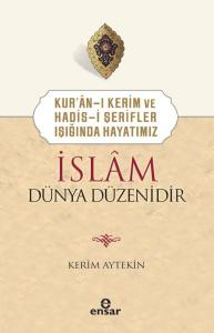Kur’ân-ı Kerim ve Hadis-i Şerifler Işığında Hayatımız İslâm Dünya Düzenidir