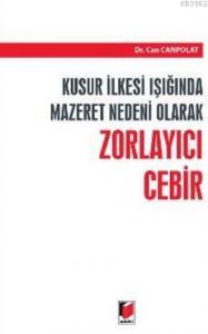 Kusur İlkesi Işığında Mazaret Nedeni Olarak Zorlayıcı Cebir